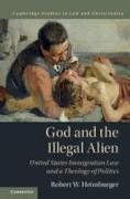 God and the Illegal Alien: United States Immigration Law and a Theology of Politics