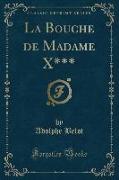 La Bouche de Madame X*** (Classic Reprint)