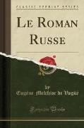 Le Roman Russe (Classic Reprint)
