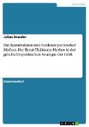 Die Konstruktion und Funktion politischer Mythen. Der Ernst-Thälmann-Mythos in der geschichtspolitischen Strategie der DDR