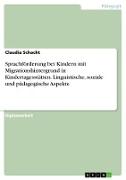 Sprachförderung bei Kindern mit Migrationshintergrund in Kindertagesstätten. Linguistische, soziale und pädagogische Aspekte