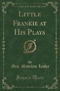 Little Frankie at His Plays (Classic Reprint)