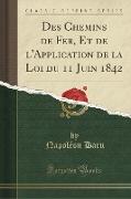 Des Chemins de Fer, Et de l'Application de la Loi du 11 Juin 1842 (Classic Reprint)