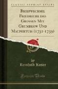 Briefwechsel Friedrichs des Großen Mit Grumbkow Und Maupertuis (1731-1759) (Classic Reprint)