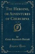 The Heroine, or Adventures of Cherubina, Vol. 1 of 3 (Classic Reprint)