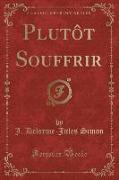 Plutôt Souffrir (Classic Reprint)
