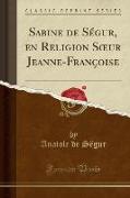 Sabine de S¿r, en Religion S¿ur Jeanne-Fran¿se (Classic Reprint)