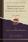 Transactions of the Worcester County Horticultural Society, Vol. 1: A. D. 1894-95 (Classic Reprint)