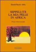 Seppellite la mia pelle in Africa. Poesie e brevi racconti