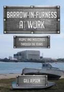 Barrow-In-Furness at Work: People and Industries Through the Years