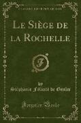 Le Siège de la Rochelle (Classic Reprint)