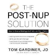 The Post-Nup Solution: How to Save a Marriage in Crisis--Or End It Fairly