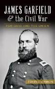 James Garfield and the Civil War: For Ohio and the Union