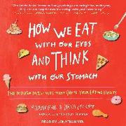 How We Eat with Our Eyes and Think with Our Stomach: The Hidden Influences That Shape Your Eating Habits