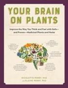 Your Brain on Plants: Improve the Way You Think and Feel with Safe--And Proven--Medicinal Plants and Herbs