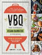 Vbq--The Ultimate Vegan Barbecue Cookbook: Over 80 Recipes--Seared, Skewered, Smoking Hot!