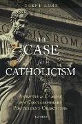 The Case for Catholicism: Answers to Classic and Contemporary Protestant Objections