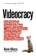 Videocracy: How Youtube Is Changing the World . . . with Double Rainbows, Singing Foxes, and Other Trends We Can't Stop Watching