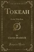 Tokeah, Vol. 1 of 2: Or, the White Rose (Classic Reprint)