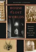 House of Lost Worlds - Dinosaurs, Dynasties, and the Story of Life on Earth