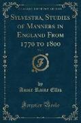 Sylvestra, Studies of Manners in England From 1770 to 1800, Vol. 1 (Classic Reprint)