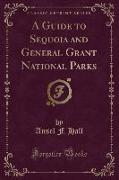 A Guide to Sequoia and General Grant National Parks (Classic Reprint)