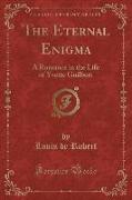 The Eternal Enigma: A Romance in the Life of Yvette Guilbert (Classic Reprint)