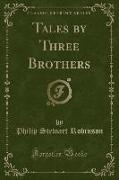 Tales by Three Brothers (Classic Reprint)