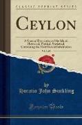 Ceylon, Vol. 2 of 2: A General Description of the Island, Historical, Physical, Statistical, Containing the Most Recent Information (Classi