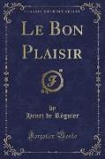 Le Bon Plaisir (Classic Reprint)