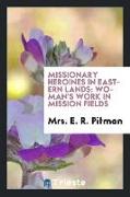 Missionary Heroines in Eastern Lands: Woman's Work in Mission Fields