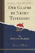 Der Glaube im Neuen Testament (Classic Reprint)