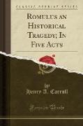 Romulus an Historical Tragedy, In Five Acts (Classic Reprint)