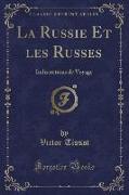 La Russie Et Les Russes: Indiscrétions de Voyage (Classic Reprint)