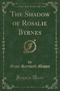 The Shadow of Rosalie Byrnes (Classic Reprint)