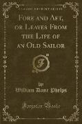 Fore and Aft, or Leaves From the Life of an Old Sailor (Classic Reprint)