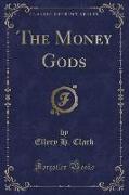 The Money Gods (Classic Reprint)