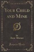 Your Child and Mine (Classic Reprint)
