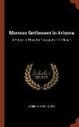 Mormon Settlement in Arizona: A Record of Peaceful Conquest of the Desert