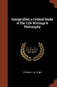 George Eliot, a Critical Study of Her Life Writings & Philosophy