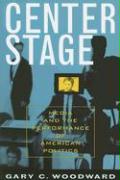 Center Stage: Media and the Performance of American Politics