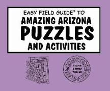 Easy Field Guide to Amazing Arizona Puzzles and Activities