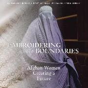 Embroidering Within Boundaries: Afghan Women Creating a Future