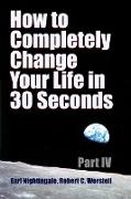 How to Completely Change Your Life in 30 Seconds - Part IV