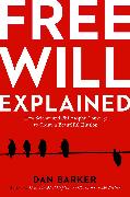 Free Will Explained: How Science and Philosophy Converge to Create a Beautiful Illusion