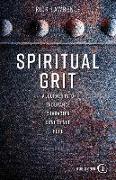 Spiritual Grit: A Journey Into Endurance. Character. Confidence. Hope