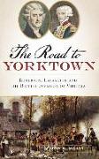 The: Road to Yorktown: Jefferson, Lafayette and the British Invasion of Virginia