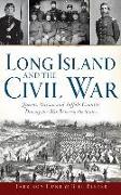 Long Island and the Civil War: Queens, Nassau and Suffolk Counties During the War Between the States
