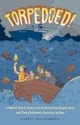 Torpedoed!: A World War II Story of a Sinking Passenger Ship and Two Children's Survival at Sea