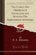 The Lord's Day Observance Vindicated and Seventh-Day Sabbatarians Answered (Classic Reprint)